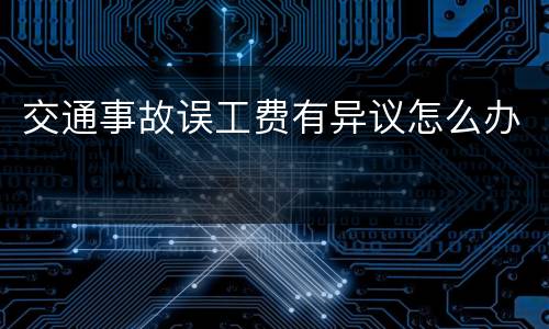 交通事故误工费有异议怎么办