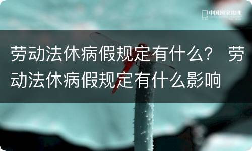 劳动法休病假规定有什么？ 劳动法休病假规定有什么影响