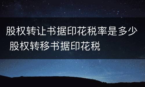 股权转让书据印花税率是多少 股权转移书据印花税