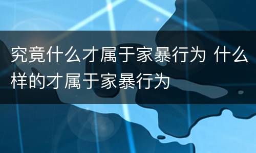 究竟什么才属于家暴行为 什么样的才属于家暴行为