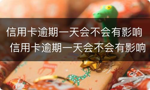 信用卡逾期一天会不会有影响 信用卡逾期一天会不会有影响房贷