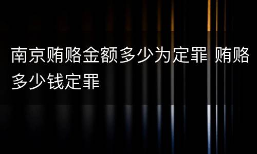 南京贿赂金额多少为定罪 贿赂多少钱定罪