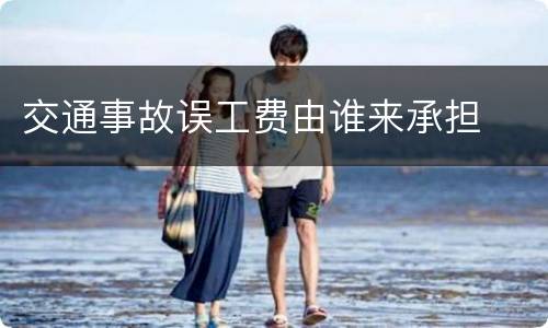 交通事故误工费由谁来承担