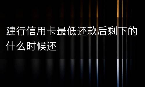 建行信用卡最低还款后剩下的什么时候还