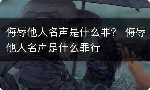侮辱他人名声是什么罪？ 侮辱他人名声是什么罪行