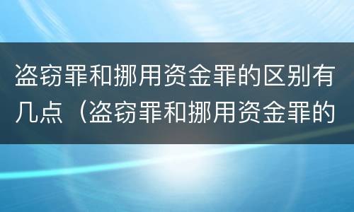 盗窃罪和挪用资金罪的区别有几点（盗窃罪和挪用资金罪的区别有几点呢）