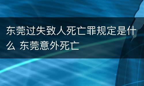 东莞过失致人死亡罪规定是什么 东莞意外死亡