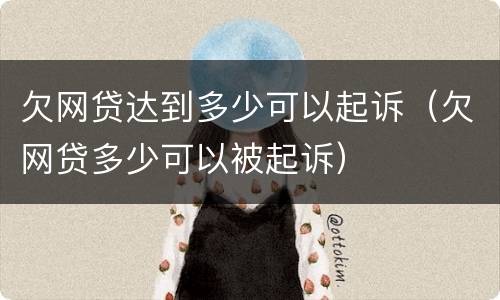 欠网贷达到多少可以起诉（欠网贷多少可以被起诉）