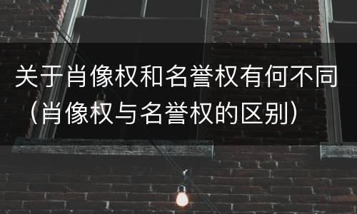 关于肖像权和名誉权有何不同（肖像权与名誉权的区别）