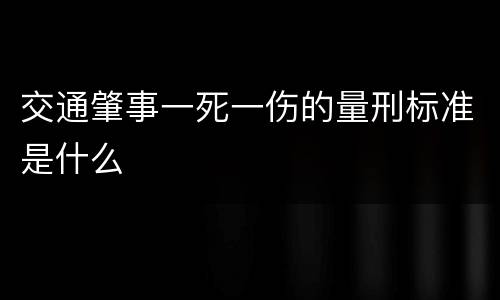 交通肇事一死一伤的量刑标准是什么