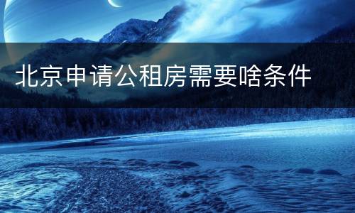 北京申请公租房需要啥条件