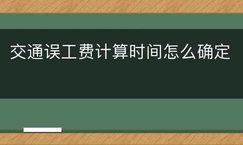 交通误工费计算时间怎么确定