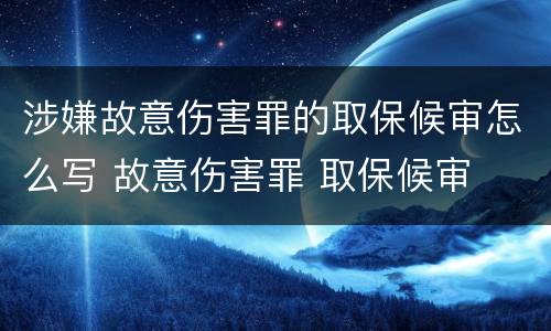 涉嫌故意伤害罪的取保候审怎么写 故意伤害罪 取保候审