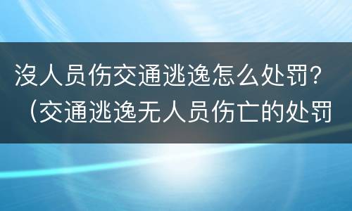 沒人员伤交通逃逸怎么处罚？（交通逃逸无人员伤亡的处罚标准）