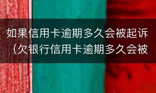 如果信用卡逾期多久会被起诉（欠银行信用卡逾期多久会被起诉）