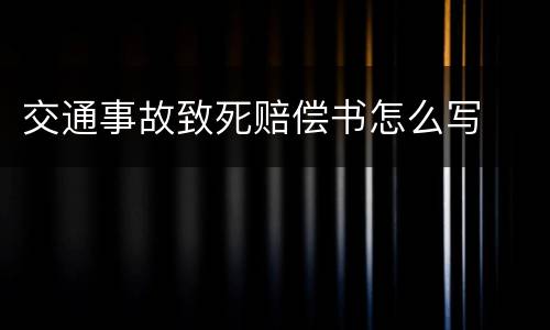 交通事故致死赔偿书怎么写