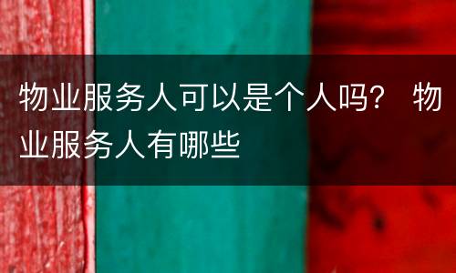 物业服务人可以是个人吗？ 物业服务人有哪些