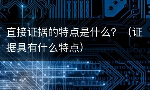 直接证据的特点是什么？（证据具有什么特点）