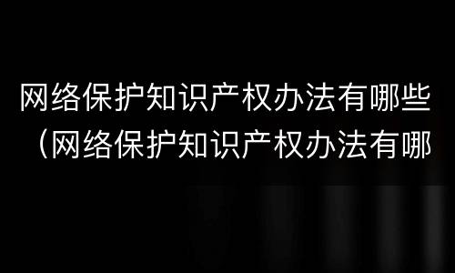 网络保护知识产权办法有哪些（网络保护知识产权办法有哪些权利）