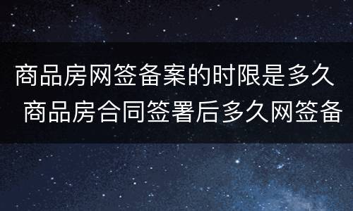 商品房网签备案的时限是多久 商品房合同签署后多久网签备案