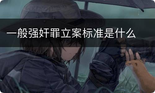 一般强奸罪立案标准是什么