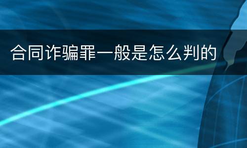 合同诈骗罪一般是怎么判的