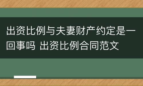 出资比例与夫妻财产约定是一回事吗 出资比例合同范文