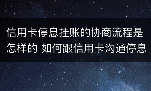 信用卡停息挂账的协商流程是怎样的 如何跟信用卡沟通停息挂账