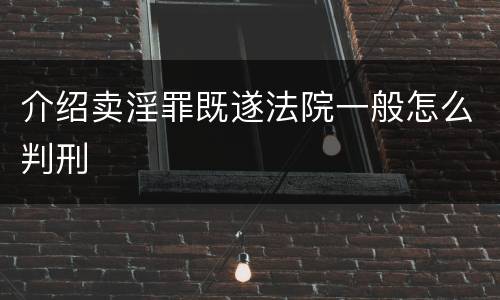 介绍卖淫罪既遂法院一般怎么判刑
