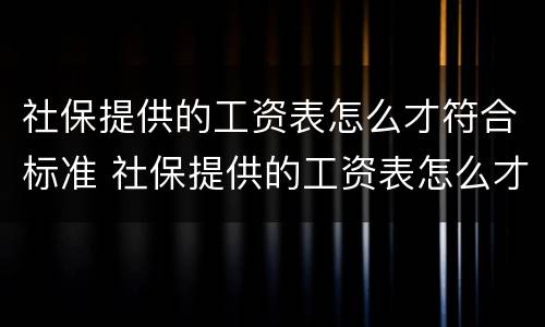 社保提供的工资表怎么才符合标准 社保提供的工资表怎么才符合标准呢