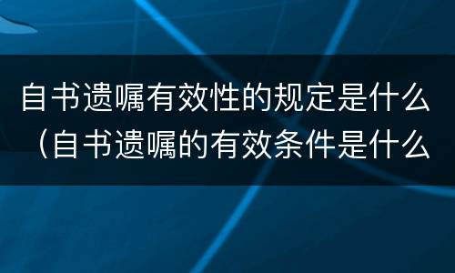 自书遗嘱有效性的规定是什么（自书遗嘱的有效条件是什么?）