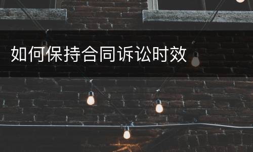 如何保持合同诉讼时效