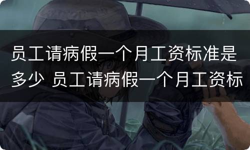 员工请病假一个月工资标准是多少 员工请病假一个月工资标准是多少啊