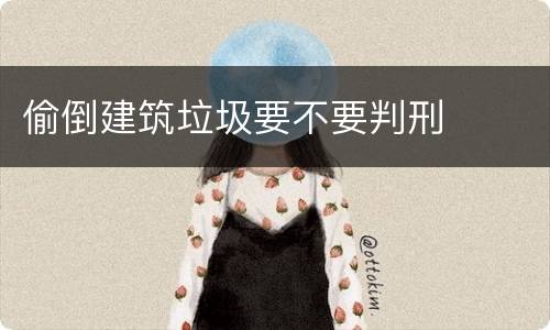 偷倒建筑垃圾要不要判刑