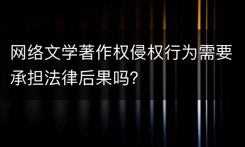 网络文学著作权侵权行为需要承担法律后果吗？