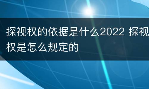 探视权的依据是什么2022 探视权是怎么规定的