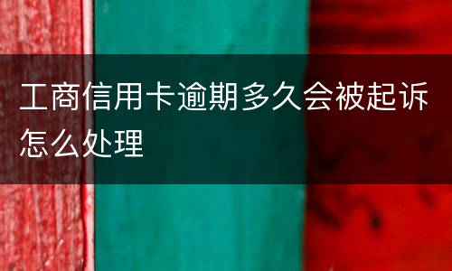 工商信用卡逾期多久会被起诉怎么处理