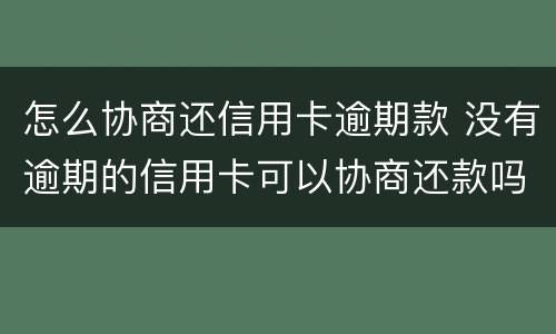 怎么协商还信用卡逾期款 没有逾期的信用卡可以协商还款吗