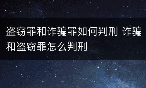 盗窃罪和诈骗罪如何判刑 诈骗和盗窃罪怎么判刑