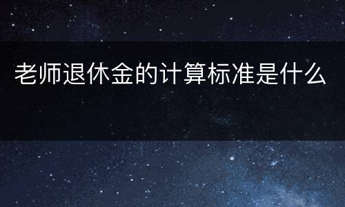 老师退休金的计算标准是什么