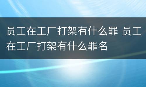 员工在工厂打架有什么罪 员工在工厂打架有什么罪名