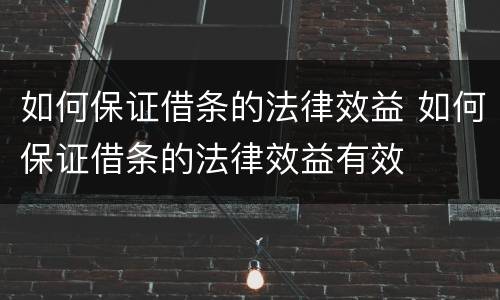 如何保证借条的法律效益 如何保证借条的法律效益有效