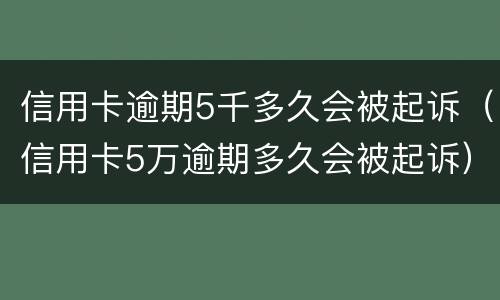 信用卡逾期5千多久会被起诉（信用卡5万逾期多久会被起诉）