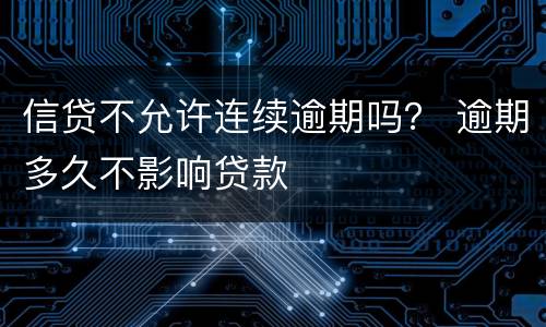 信贷不允许连续逾期吗？ 逾期多久不影响贷款