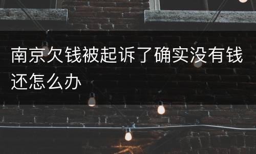 南京欠钱被起诉了确实没有钱还怎么办