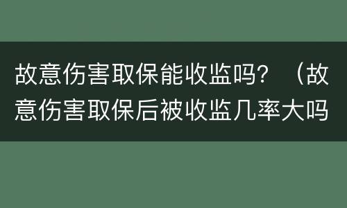 故意伤害取保能收监吗？（故意伤害取保后被收监几率大吗）