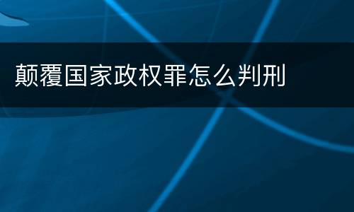 颠覆国家政权罪怎么判刑