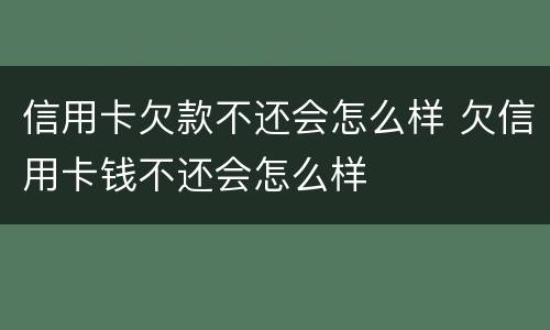 信用卡欠款不还会怎么样 欠信用卡钱不还会怎么样