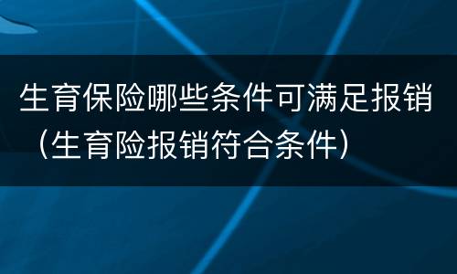 生育保险哪些条件可满足报销（生育险报销符合条件）