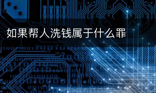 如果帮人洗钱属于什么罪